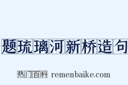 题琉璃河新桥造句是什么意思的图片